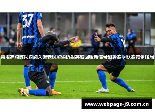 劳塔罗对阵阿森纳关键表现解读折射英超回暖新信号趋势赛季联赛竞争格局